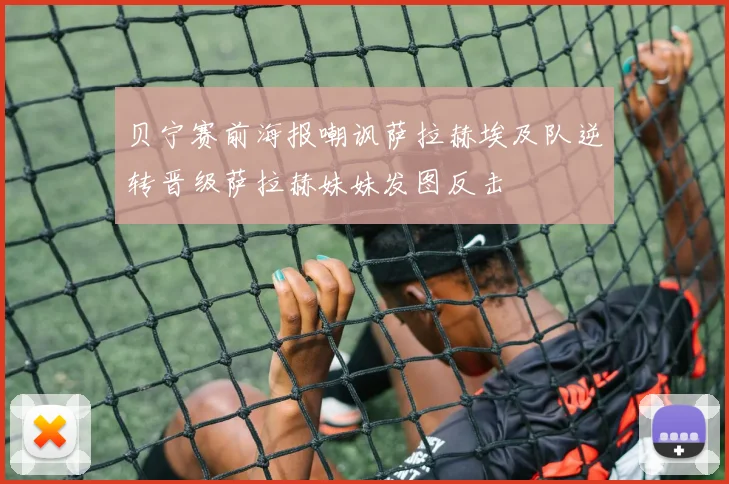 贝宁赛前海报嘲讽萨拉赫埃及队逆转晋级萨拉赫妹妹发图反击